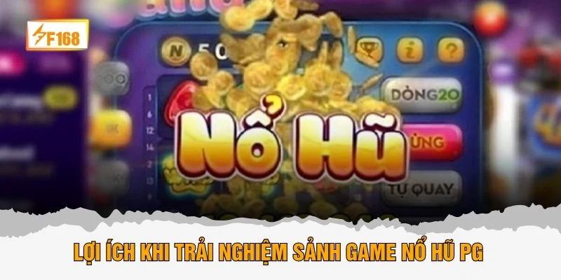 Lợi ích khi trải nghiệm sảnh game nổ hũ PG 